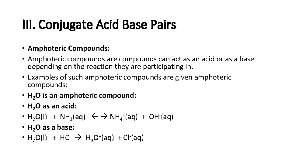 III. Conjugate Acid Base Pairs • Amphoteric Compounds: • Amphoteric compounds are compounds can