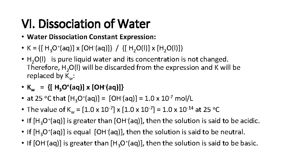 VI. Dissociation of Water • Water Dissociation Constant Expression: • K = {[ H
