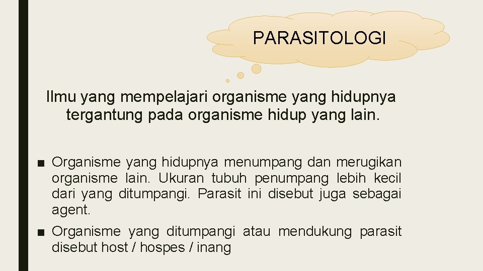 PARASITOLOGI Ilmu yang mempelajari organisme yang hidupnya tergantung pada organisme hidup yang lain. ■