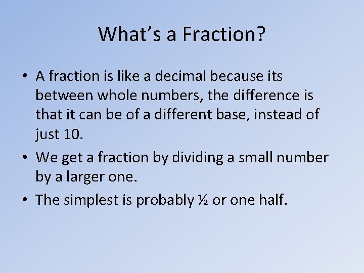 What’s a Fraction? • A fraction is like a decimal because its between whole