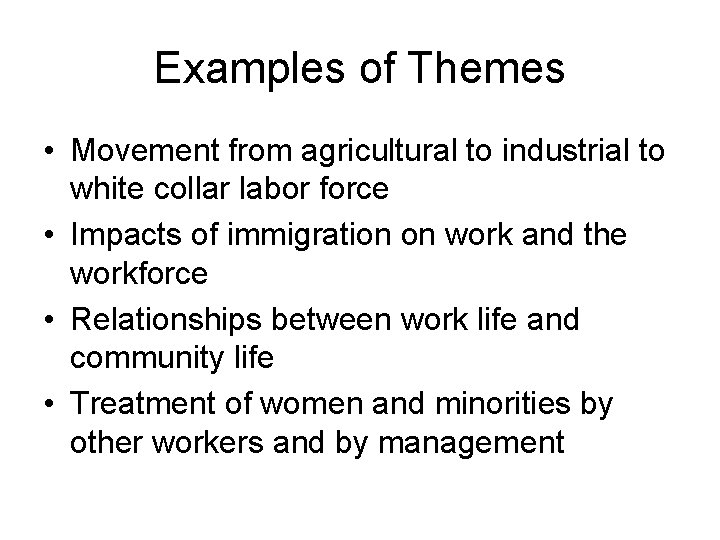 Examples of Themes • Movement from agricultural to industrial to white collar labor force