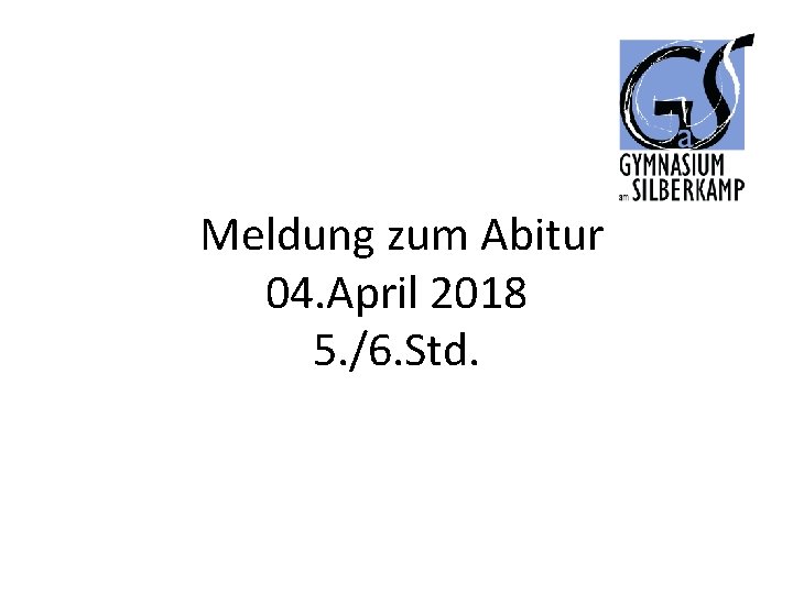 Meldung zum Abitur 04. April 2018 5. /6. Std. 