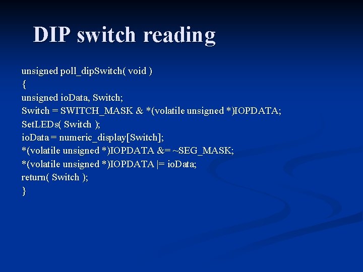DIP switch reading unsigned poll_dip. Switch( void ) { unsigned io. Data, Switch; Switch