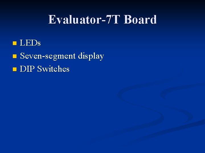 Evaluator-7 T Board LEDs n Seven-segment display n DIP Switches n 