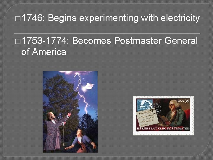 � 1746: Begins experimenting with electricity � 1753 -1774: of America Becomes Postmaster General