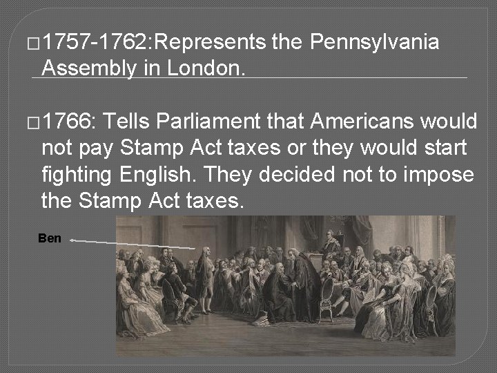 � 1757 -1762: Represents the Pennsylvania Assembly in London. � 1766: Tells Parliament that