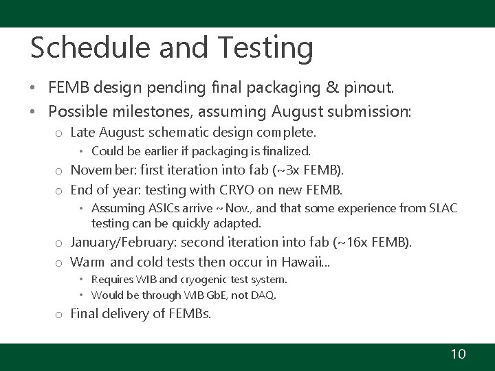 Schedule and Testing • FEMB design pending final packaging & pinout. • Possible milestones,