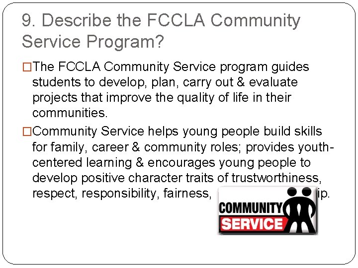 9. Describe the FCCLA Community Service Program? �The FCCLA Community Service program guides students