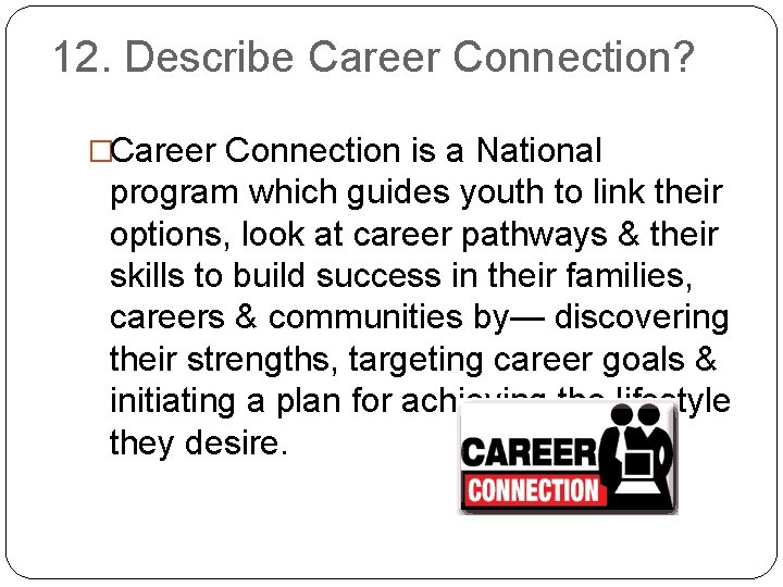 12. Describe Career Connection? �Career Connection is a National program which guides youth to