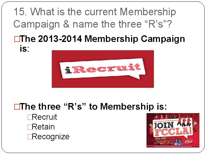 15. What is the current Membership Campaign & name three “R’s”? �The 2013 -2014