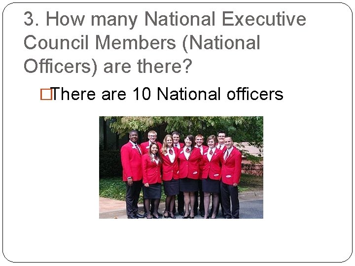 3. How many National Executive Council Members (National Officers) are there? �There are 10