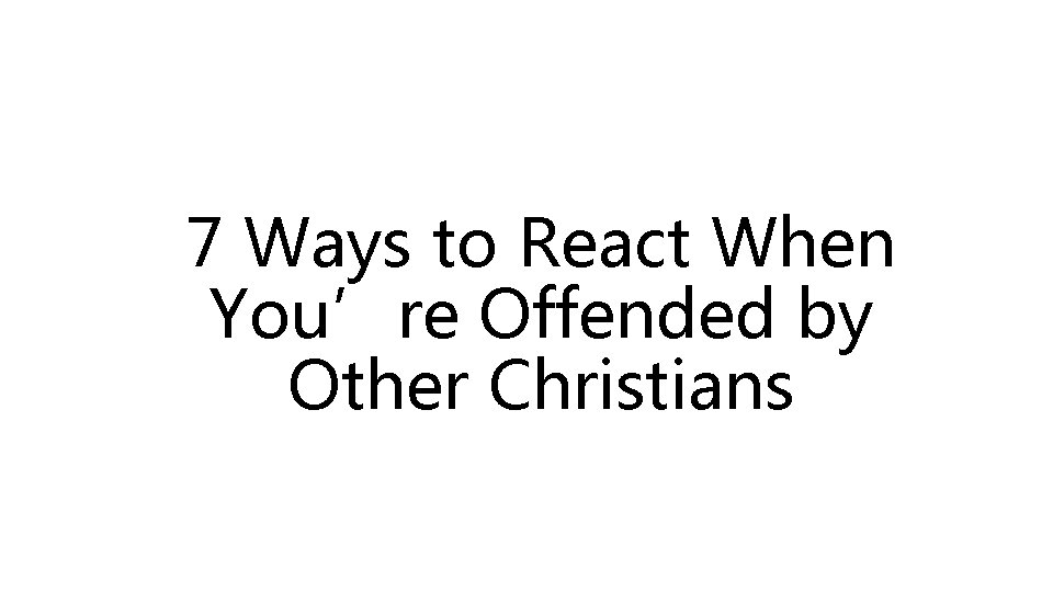 7 Ways to React When You’re Offended by Other Christians 