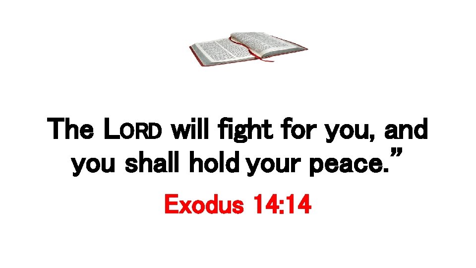 The LORD will fight for you, and you shall hold your peace. ” Exodus