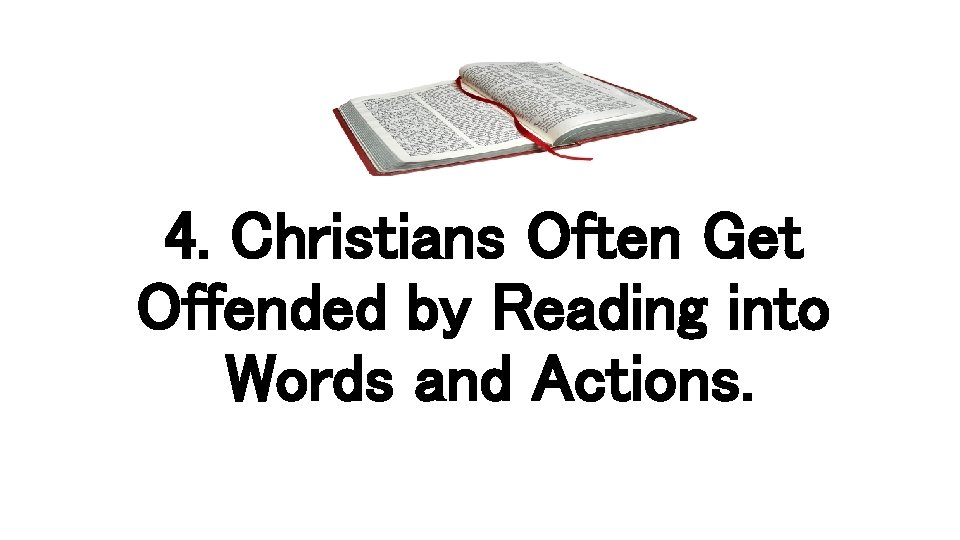 4. Christians Often Get Offended by Reading into Words and Actions. 