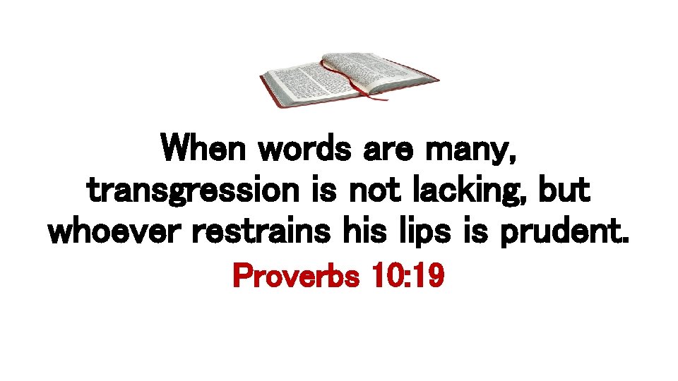 When words are many, transgression is not lacking, but whoever restrains his lips is