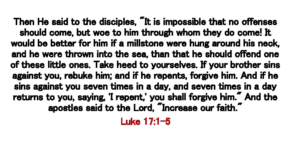Then He said to the disciples, "It is impossible that no offenses should come,