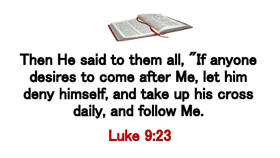 Then He said to them all, "If anyone desires to come after Me, let
