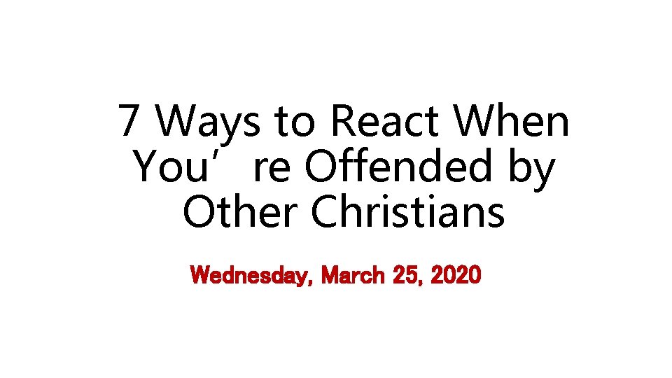 7 Ways to React When You’re Offended by Other Christians Wednesday, March 25, 2020