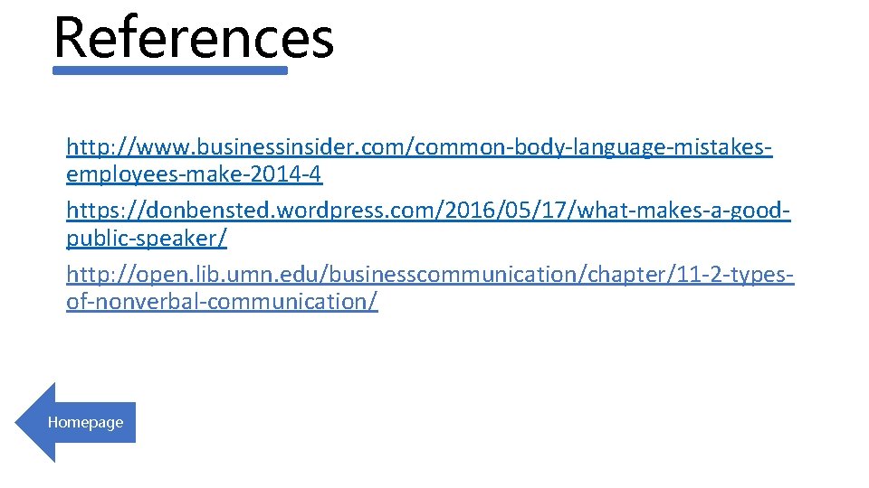 References http: //www. businessinsider. com/common-body-language-mistakesemployees-make-2014 -4 https: //donbensted. wordpress. com/2016/05/17/what-makes-a-goodpublic-speaker/ http: //open. lib. umn.