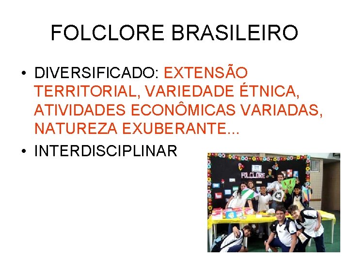 FOLCLORE BRASILEIRO • DIVERSIFICADO: EXTENSÃO TERRITORIAL, VARIEDADE ÉTNICA, ATIVIDADES ECONÔMICAS VARIADAS, NATUREZA EXUBERANTE. .