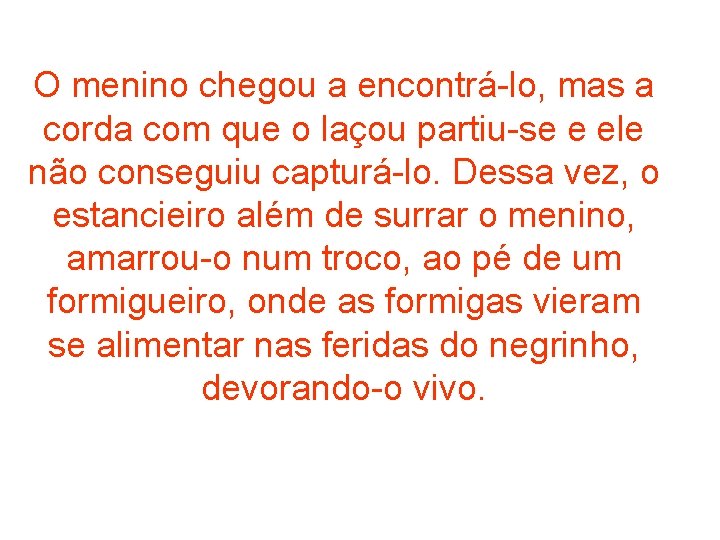 O menino chegou a encontrá-lo, mas a corda com que o laçou partiu-se e