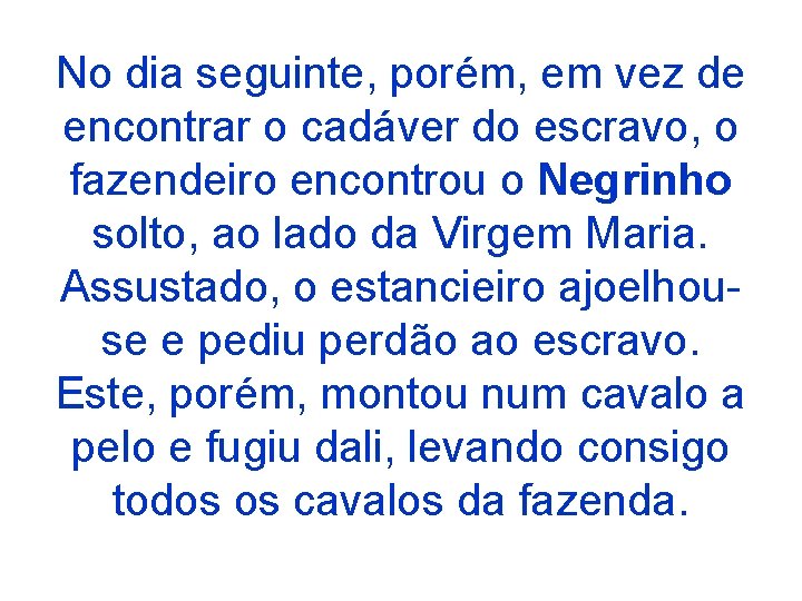 No dia seguinte, porém, em vez de encontrar o cadáver do escravo, o fazendeiro