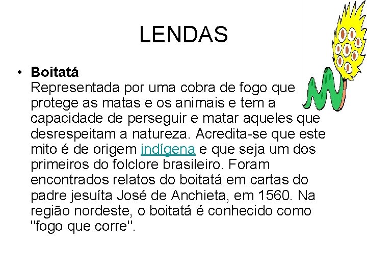 LENDAS • Boitatá Representada por uma cobra de fogo que protege as matas e