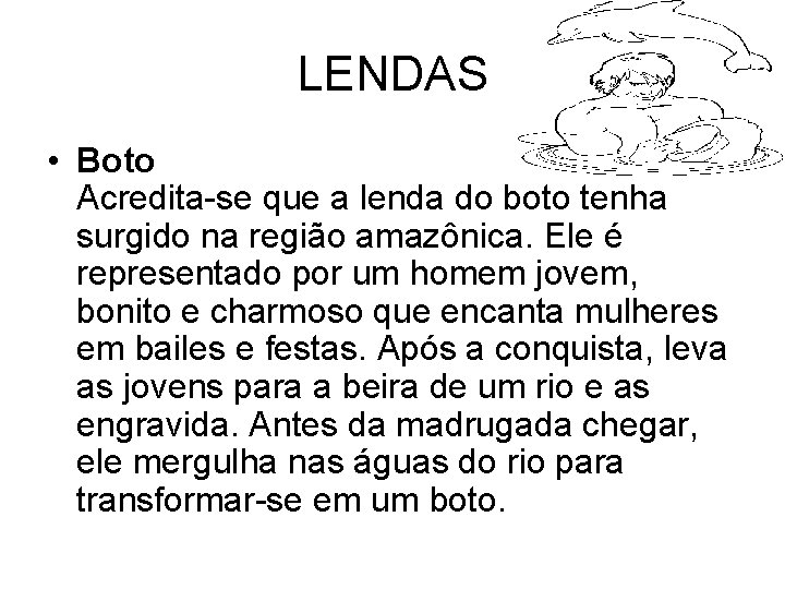 LENDAS • Boto Acredita-se que a lenda do boto tenha surgido na região amazônica.