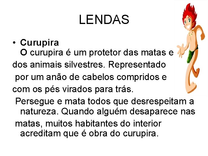 LENDAS • Curupira O curupira é um protetor das matas e dos animais silvestres.