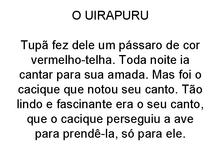 O UIRAPURU Tupã fez dele um pássaro de cor vermelho-telha. Toda noite ia cantar