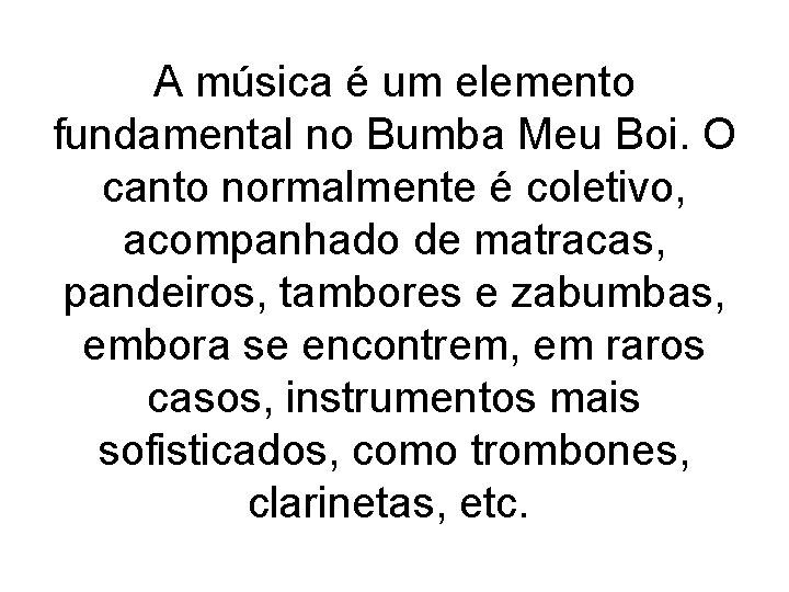 A música é um elemento fundamental no Bumba Meu Boi. O canto normalmente é