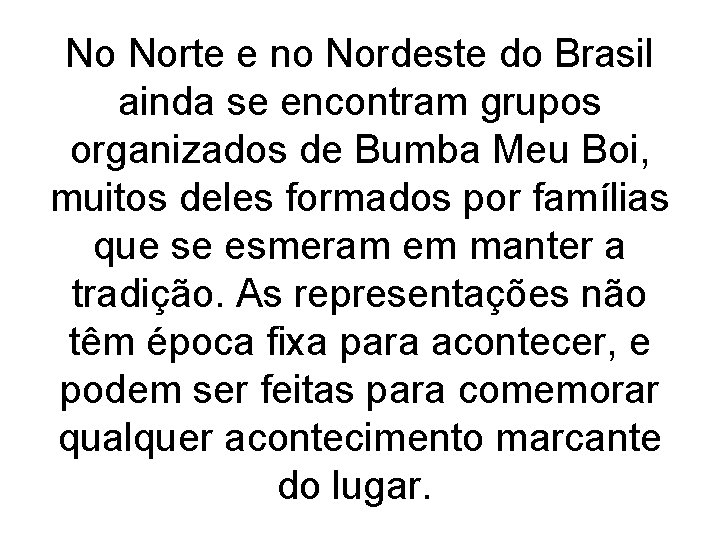 No Norte e no Nordeste do Brasil ainda se encontram grupos organizados de Bumba