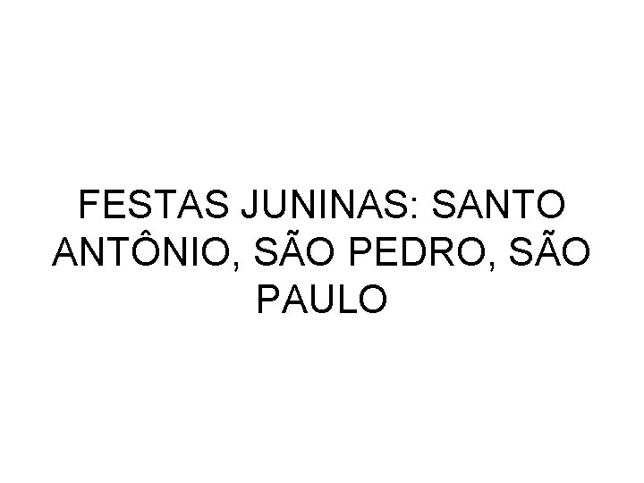FESTAS JUNINAS: SANTO ANTÔNIO, SÃO PEDRO, SÃO PAULO 