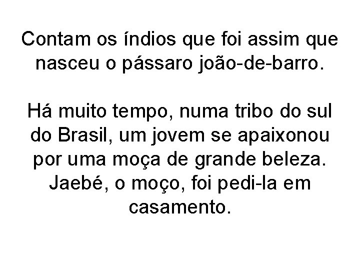 Contam os índios que foi assim que nasceu o pássaro joão-de-barro. Há muito tempo,