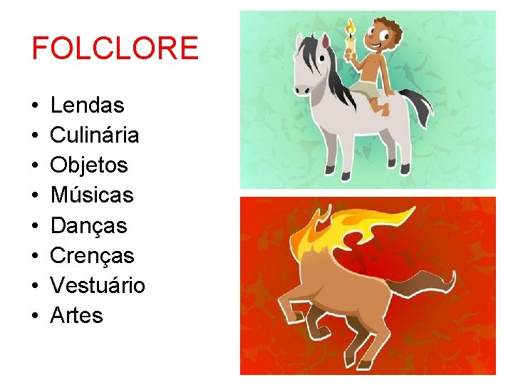 FOLCLORE • • Lendas Culinária Objetos Músicas Danças Crenças Vestuário Artes 