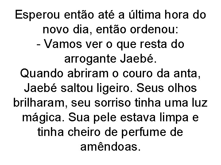 Esperou então até a última hora do novo dia, então ordenou: - Vamos ver