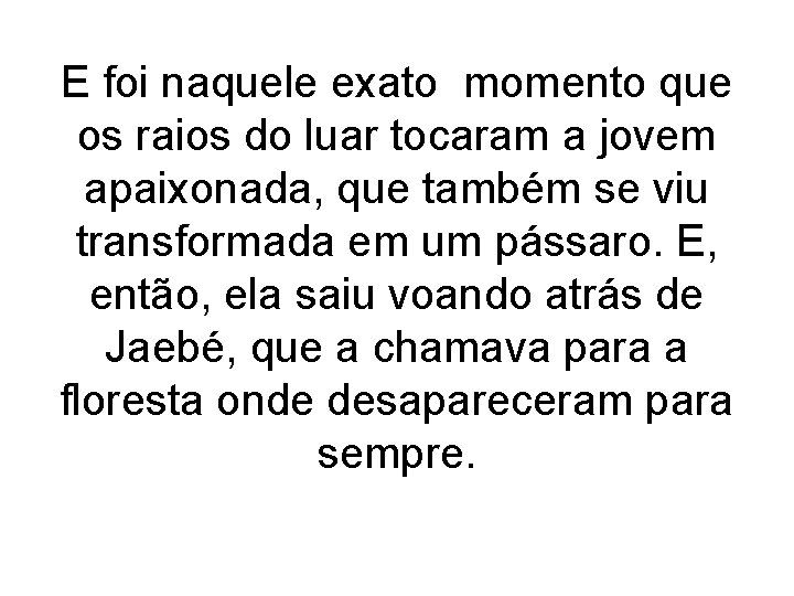 E foi naquele exato momento que os raios do luar tocaram a jovem apaixonada,