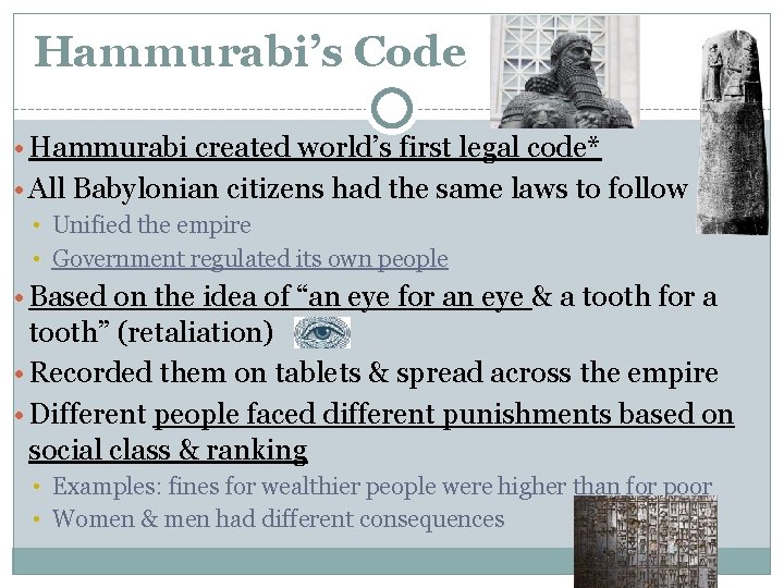 Hammurabi’s Code • Hammurabi created world’s first legal code* • All Babylonian citizens had