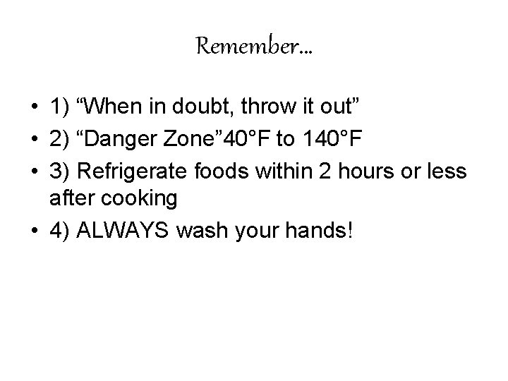 Remember… • 1) “When in doubt, throw it out” • 2) “Danger Zone” 40°F