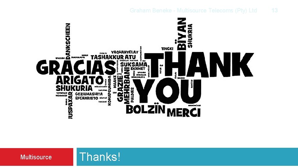 Graham Beneke - Multisource Telecoms (Pty) Ltd Multisource Thanks! 13 