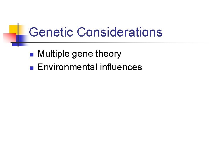 Genetic Considerations n n Multiple gene theory Environmental influences 