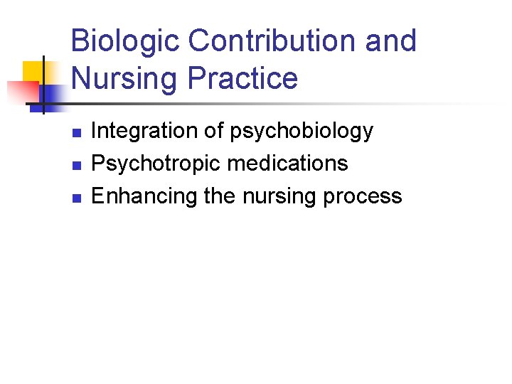 Biologic Contribution and Nursing Practice n n n Integration of psychobiology Psychotropic medications Enhancing
