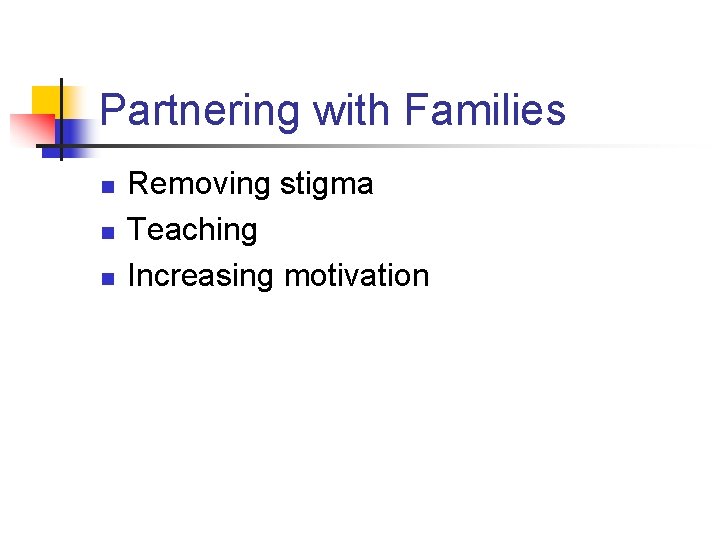 Partnering with Families n n n Removing stigma Teaching Increasing motivation 
