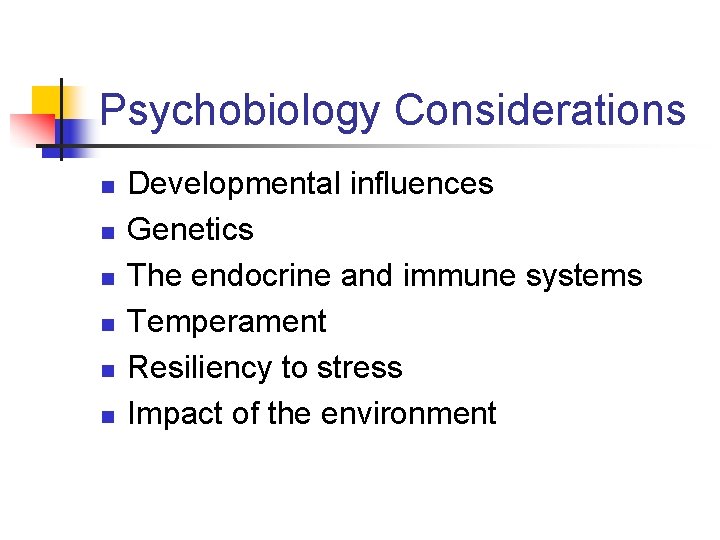 Psychobiology Considerations n n n Developmental influences Genetics The endocrine and immune systems Temperament