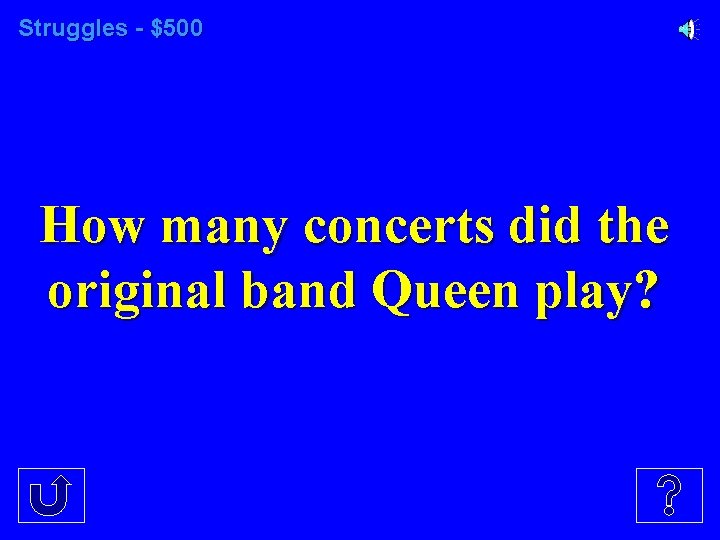 Struggles - $500 How many concerts did the original band Queen play? 