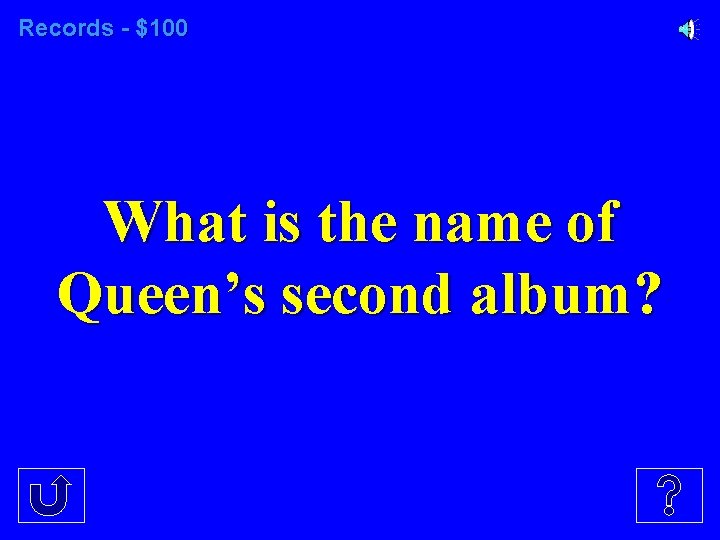 Records - $100 What is the name of Queen’s second album? 