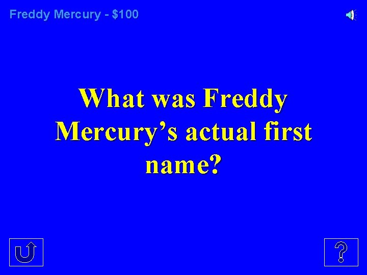 Freddy Mercury - $100 What was Freddy Mercury’s actual first name? 