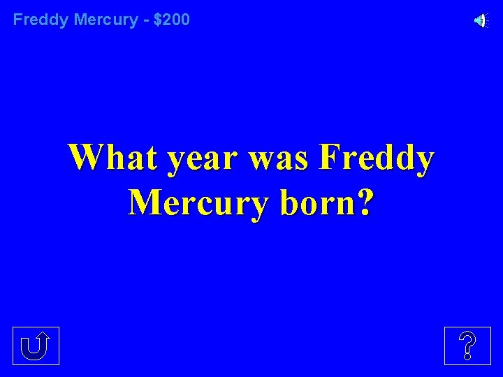 Freddy Mercury - $200 What year was Freddy Mercury born? 