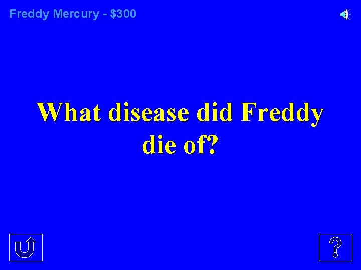 Freddy Mercury - $300 What disease did Freddy die of? 