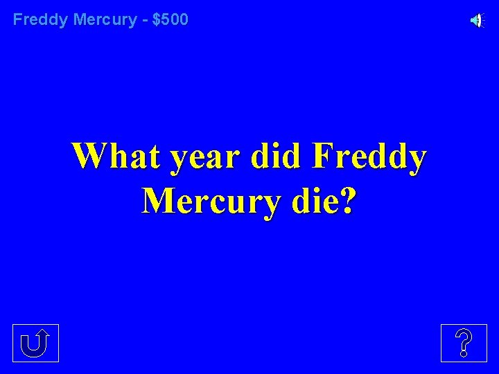 Freddy Mercury - $500 What year did Freddy Mercury die? 